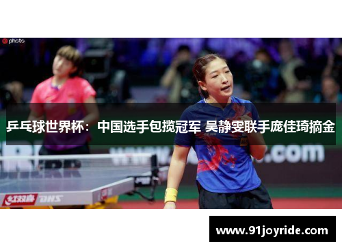 乒乓球世界杯：中国选手包揽冠军 吴静雯联手庞佳琦摘金